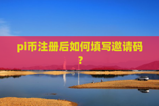 pi币注册后如何填写邀请码？