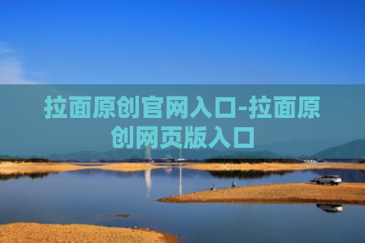 拉面原创官网入口-拉面原创网页版入口