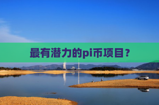 最有潜力的pi币项目？
