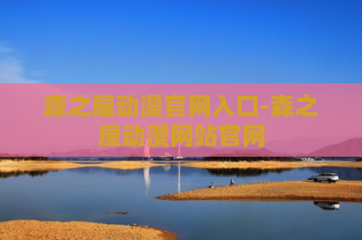 森之屋动漫官网入口-森之屋动漫网站官网