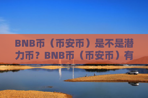 BNB币（币安币）是不是潜力币？BNB币（币安币）有什么价值？
