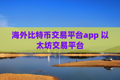 海外比特币交易平台app 以太坊交易平台