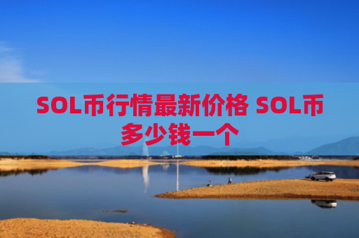 SOL币行情最新价格 SOL币多少钱一个