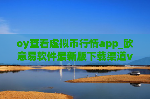 oy查看虚拟币行情app_欧意易软件最新版下载渠道v5.010