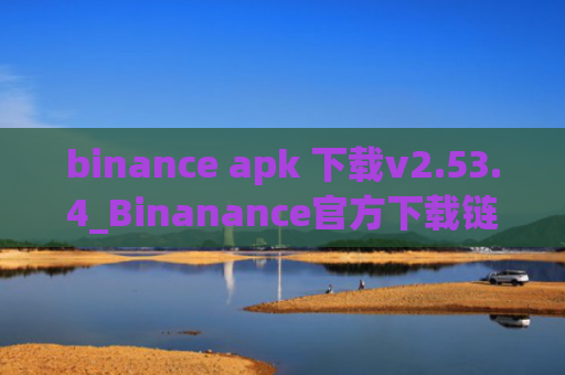 binance apk 下载v2.53.4_Binanance官方下载链接