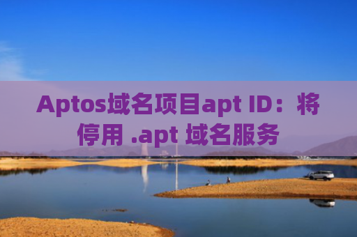 Aptos域名项目apt ID：将停用 .apt 域名服务