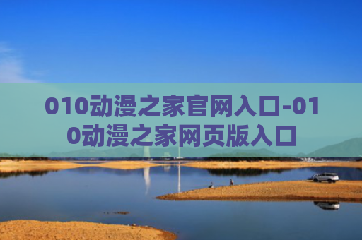 010动漫之家官网入口-010动漫之家网页版入口