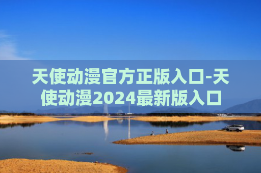 天使动漫官方正版入口-天使动漫2024最新版入口