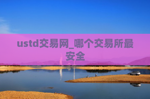 ustd交易网_哪个交易所最安全