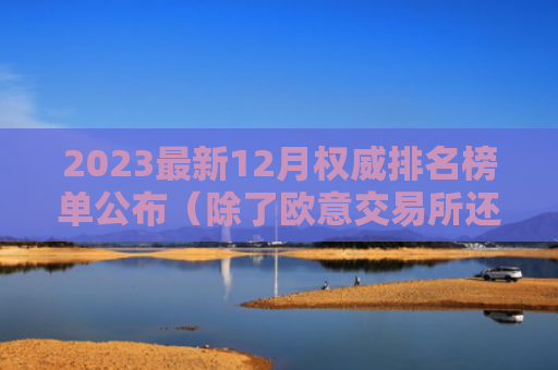 2023最新12月权威排名榜单公布（除了欧意交易所还有谁）