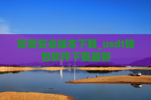 欧意安卓版本下载_usdt钱包软件下载最新