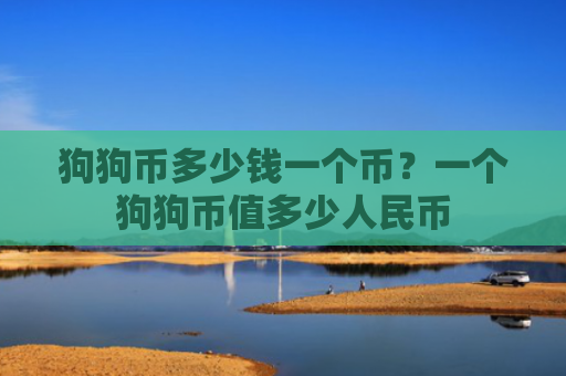 狗狗币多少钱一个币？一个狗狗币值多少人民币