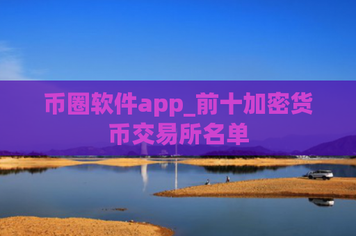 币圈软件app_前十加密货币交易所名单