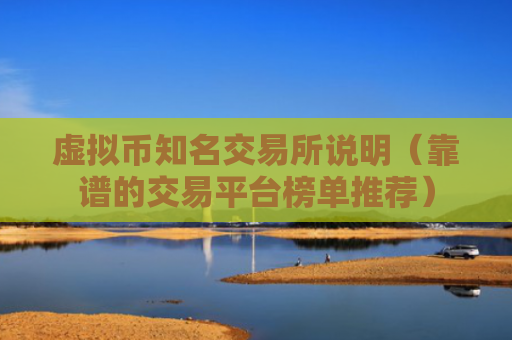 虚拟币知名交易所说明（靠谱的交易平台榜单推荐）