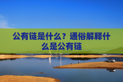 公有链是什么？通俗解释什么是公有链