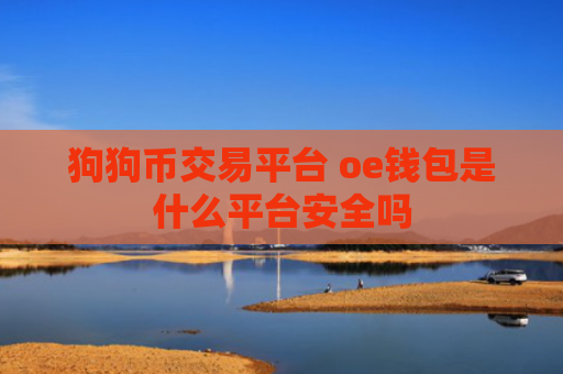 狗狗币交易平台 oe钱包是什么平台安全吗