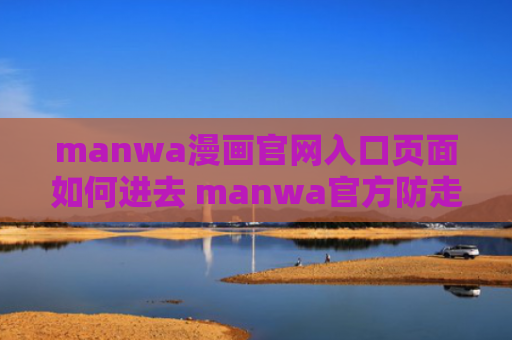 manwa漫画官网入口页面如何进去 manwa官方防走失地址大全2024入口