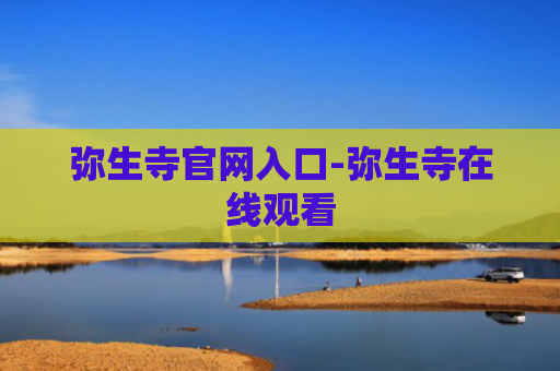 弥生寺官网入口-弥生寺在线观看