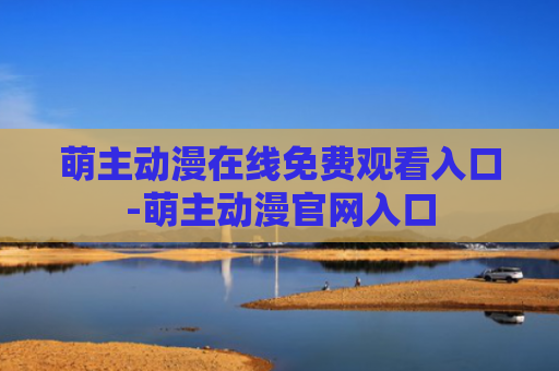萌主动漫在线免费观看入口-萌主动漫官网入口