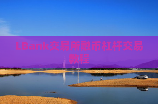 LBank交易所融币杠杆交易教程