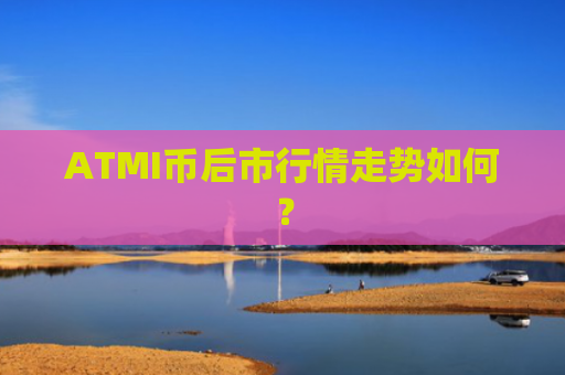 ATMI币后市行情走势如何？