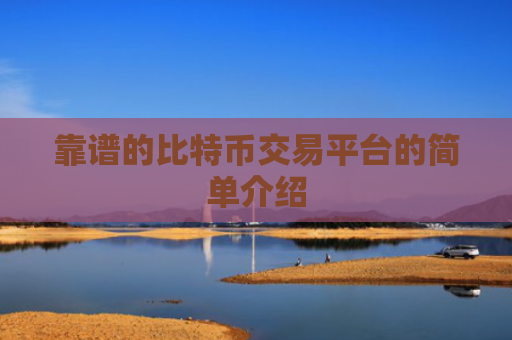 靠谱的比特币交易平台的简单介绍