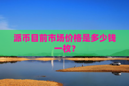 派币目前市场价格是多少钱一枚？