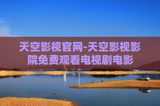 天空影视官网-天空影视影院免费观看电视剧电影
