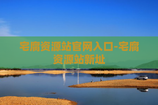 宅腐资源站官网入口-宅腐资源站新址