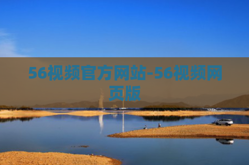 56视频官方网站-56视频网页版