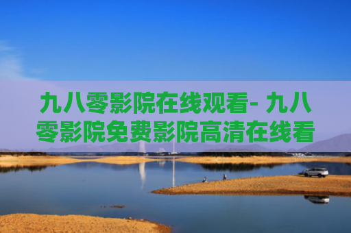 九八零影院在线观看- 九八零影院免费影院高清在线看