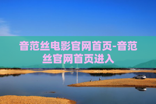 音范丝电影官网首页-音范丝官网首页进入
