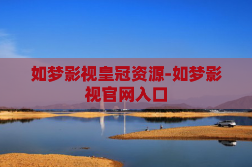 如梦影视皇冠资源-如梦影视官网入口