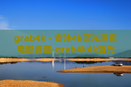 grab4k - 专注4k蓝光原盘电影资源-grab4k4k蓝光原盘1080p高清电影