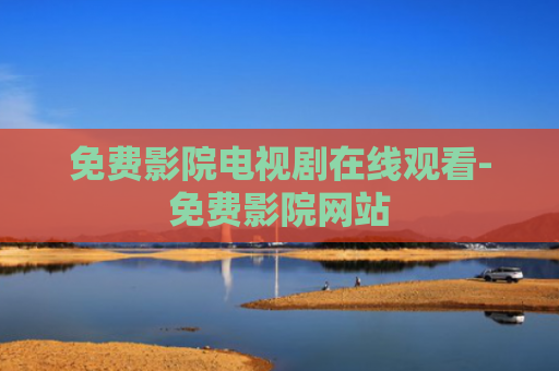 免费影院电视剧在线观看-免费影院网站