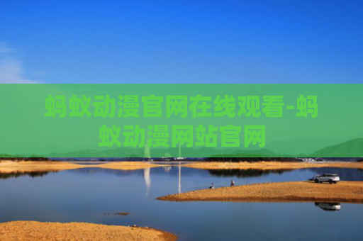 蚂蚁动漫官网在线观看-蚂蚁动漫网站官网