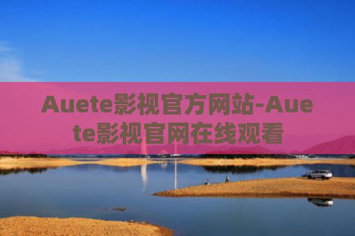 Auete影视官方网站-Auete影视官网在线观看