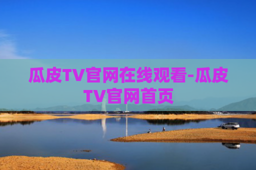 瓜皮TV官网在线观看-瓜皮TV官网首页