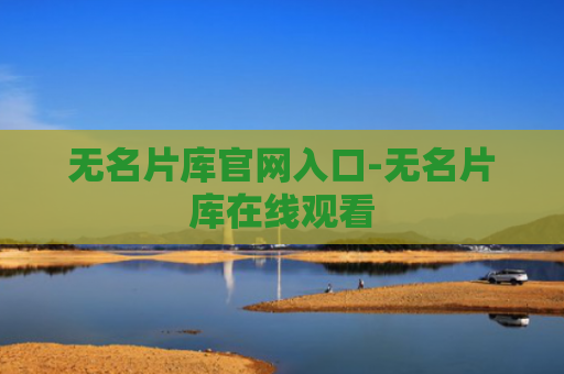 无名片库官网入口-无名片库在线观看