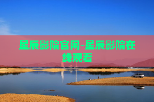 星辰影院官网-星辰影院在线观看