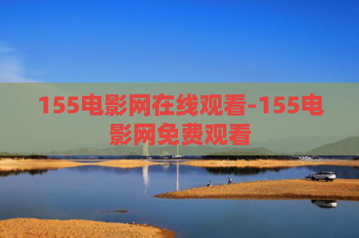 155电影网在线观看-155电影网免费观看
