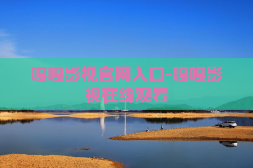 嘎嘎影视官网入口-嘎嘎影视在线观看
