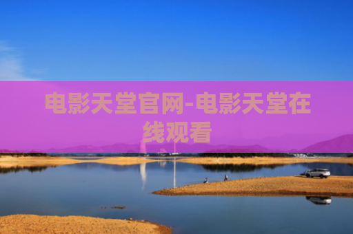 电影天堂官网-电影天堂在线观看