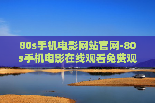 80s手机电影网站官网-80s手机电影在线观看免费观看