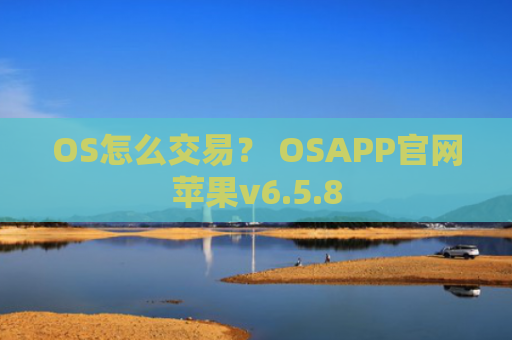 OS怎么交易？ OSAPP官网苹果v6.5.8