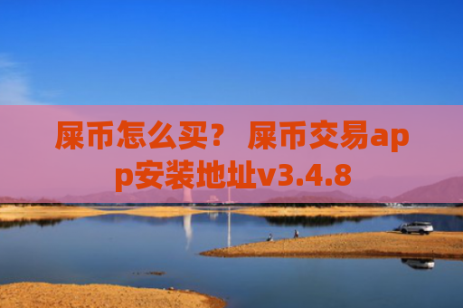 屎币怎么买？ 屎币交易app安装地址v3.4.8