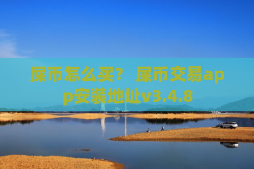屎币怎么买？ 屎币交易app安装地址v3.4.8