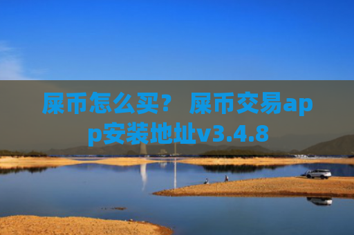 屎币怎么买？ 屎币交易app安装地址v3.4.8