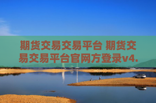 期货交易交易平台 期货交易交易平台官网方登录v4.0.8