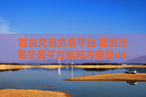 期货交易交易平台 期货交易交易平台官网方登录v4.0.8